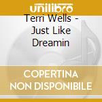 Terri Wells - Just Like Dreamin cd musicale di Terri Wells
