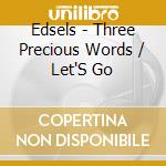 Edsels - Three Precious Words / Let'S Go cd musicale di Edsels