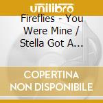 Fireflies - You Were Mine / Stella Got A Fella cd musicale di Fireflies
