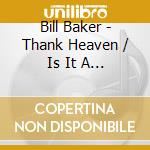 Bill Baker - Thank Heaven / Is It A Dream cd