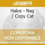 Halos - Nag / Copy Cat cd musicale di Halos
