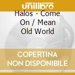 Halos - Come On / Mean Old World cd
