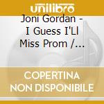 Joni Gordan - I Guess I'Ll Miss Prom / I'M Watching A Wedding cd