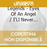 Legends - Eyes Of An Angel / I'Ll Never Fall In Love Again cd musicale di Legends