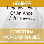 Legends - Eyes Of An Angel / I'Ll Never Fall In Love Again cd