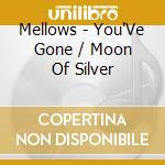 Mellows - You'Ve Gone / Moon Of Silver cd musicale di Mellows
