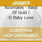 Roomates - Band Of Gold / O Baby Love cd