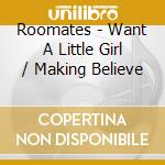 Roomates - Want A Little Girl / Making Believe cd