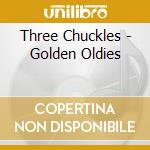 Three Chuckles - Golden Oldies cd musicale di Three Chuckles