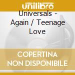 Universals - Again / Teenage Love cd musicale di Universals