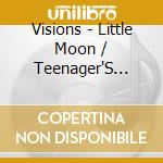 Visions - Little Moon / Teenager'S Life cd musicale di Visions