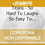 Titans - So Hard To Laughs So Easy To Cry / Rhythm & Blues cd