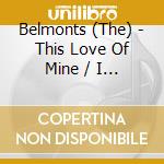 Belmonts (The) - This Love Of Mine / I Dont Know How To Cry cd musicale di Belmonts