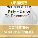 Herman & Life Kelly - Dance To Drummer'S Beat cd musicale di Herman & Life Kelly
