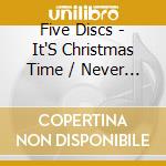 Five Discs - It'S Christmas Time / Never Let You Go (Alternate cd