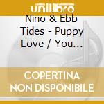 Nino & Ebb Tides - Puppy Love / You Make Me Wanna Rock And Roll cd musicale di Nino & Ebb Tides