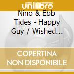 Nino & Ebb Tides - Happy Guy / Wished I Was Home cd