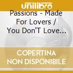 Passions - Made For Lovers / You Don'T Love Me Anymore cd musicale di Passions