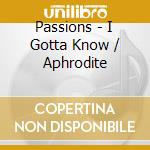 Passions - I Gotta Know / Aphrodite cd