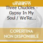 Three Chuckles - Gypsy In My Soul / We'Re Still Holding Hands cd musicale di Three Chuckles