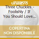 Three Chuckles - Foolishly / If You Should Love Again