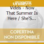 Videls - Now That Summer Is Here / She'S Not Coming Home cd