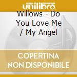 Willows - Do You Love Me / My Angel cd