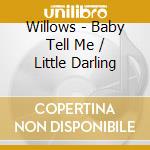 Willows - Baby Tell Me / Little Darling cd