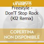 Freestyle - Don'T Stop Rock (Kl2 Remix) cd musicale di Freestyle