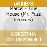 Marcel - True House (Mr. Fuzz Remixes) cd musicale di Marcel