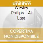 Wesley Phillips - At Last cd musicale di Wesley Phillips