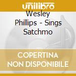 Wesley Phillips - Sings Satchmo cd musicale di Wesley Phillips