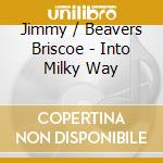 Jimmy / Beavers Briscoe - Into Milky Way cd musicale di Jimmy / Beavers Briscoe