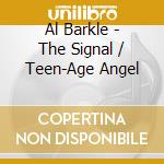 Al Barkle - The Signal / Teen-Age Angel cd musicale di Al Barkle