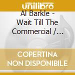 Al Barkle - Wait Till The Commercial / Signal cd musicale di Al Barkle