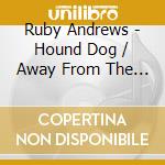 Ruby Andrews - Hound Dog / Away From The Crowd cd musicale di Ruby Andrews