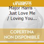 Major Harris - Just Love Me / Loving You More cd