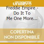Freddie Empire - Do It To Me One More Time / Do It Some More Now cd musicale di Freddie Empire