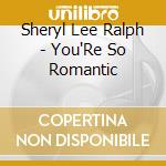 Sheryl Lee Ralph - You'Re So Romantic cd musicale di Sheryl Lee Ralph