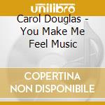 Carol Douglas - You Make Me Feel Music cd
