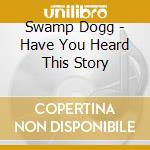 Swamp Dogg - Have You Heard This Story cd