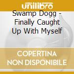 Swamp Dogg - Finally Caught Up With Myself cd