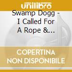 Swamp Dogg - I Called For A Rope & They Threw Me A Rock cd musicale di Swamp Dogg