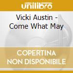 Vicki Austin - Come What May cd musicale di Vicki Austin