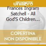 Frances Ingram Satchell - All God'S Children (Even Me) cd musicale di Frances Ingram Satchell