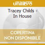 Tracey Childs - In House cd musicale di Tracey Childs