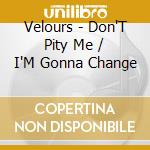 Velours - Don'T Pity Me / I'M Gonna Change cd musicale di Velours
