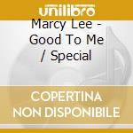 Marcy Lee - Good To Me / Special cd musicale di Marcy Lee
