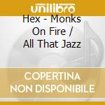 Hex - Monks On Fire / All That Jazz cd musicale di Hex
