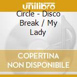 Circle - Disco Break / My Lady cd